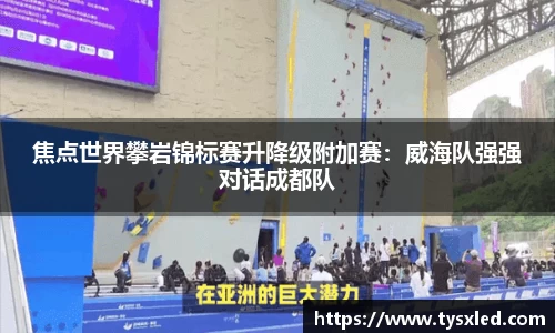 焦点世界攀岩锦标赛升降级附加赛：威海队强强对话成都队