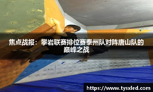 焦点战报：攀岩联赛排位赛泰州队对阵唐山队的巅峰之战