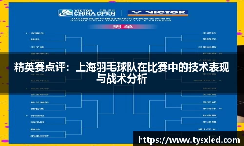 精英赛点评：上海羽毛球队在比赛中的技术表现与战术分析